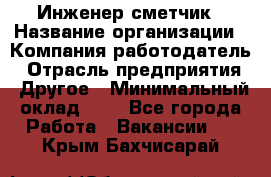 Инженер-сметчик › Название организации ­ Компания-работодатель › Отрасль предприятия ­ Другое › Минимальный оклад ­ 1 - Все города Работа » Вакансии   . Крым,Бахчисарай